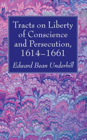 Książka Tracts on Liberty of Conscience and Persecution, 1614-1661 Edward Bean Underhill