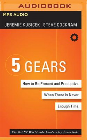 Digital 5 Gears: How to Be Present and Productive When There Is Never Enough Time Jeremie Kubicek