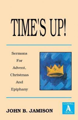 Kniha Time's Up!: Sermons for Advent, Christmas and Epiphany: Gospel a Texts John B. Jamison