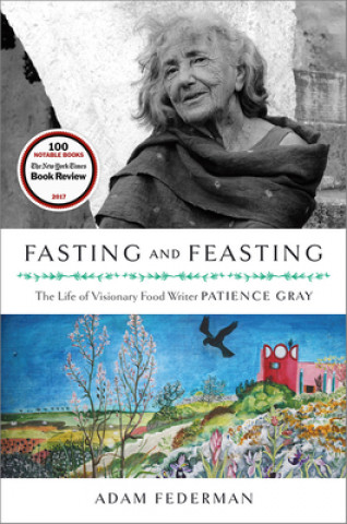 Carte Fasting and Feasting: The Life of Visionary Food Writer Patience Gray Adam Federman