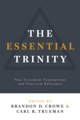 Könyv The Essential Trinity: New Testament Foundations and Practical Relevance Brandon D. Crowe