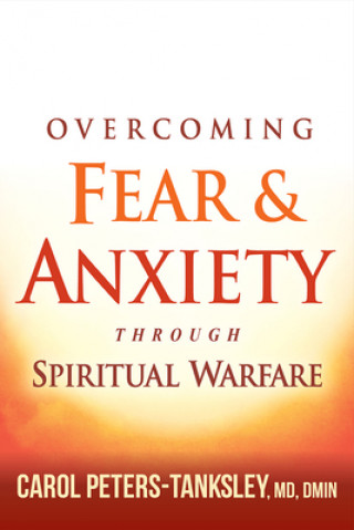 Książka Overcoming Fear And Anxiety Through Spiritual Warfare Carol Peters-Tanksley