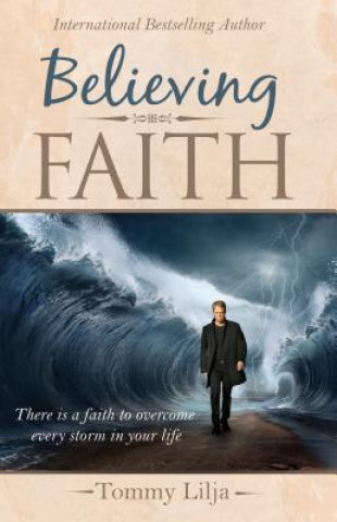 Buch Believing Faith: There Is a Faith to Overcome Every Storm in Your Life Tommy Lilja