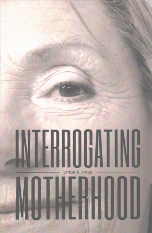 Kniha Interrogating Motherhood Lynda R. Ross