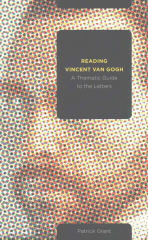 Książka Reading Vincent van Gogh Patrick Grant