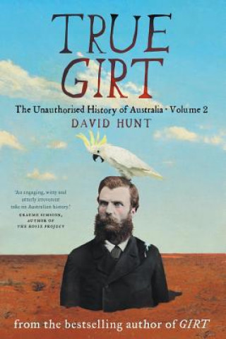 Książka True Girt: The Unauthorised History of Australia David Hunt
