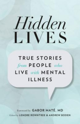 Kniha Hidden Lives: True Stories from People Who Live with Mental Illness Gabor Mate
