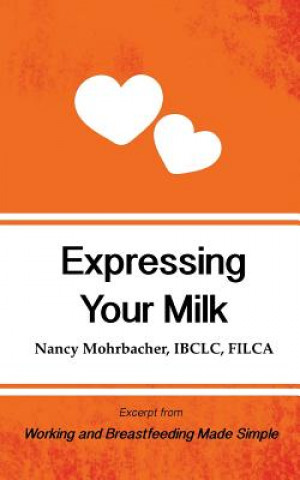 Carte Expressing Your Milk: Excerpt from Working and Breastfeeding Made Simple: Volume 3 Nancy Mohrbacher