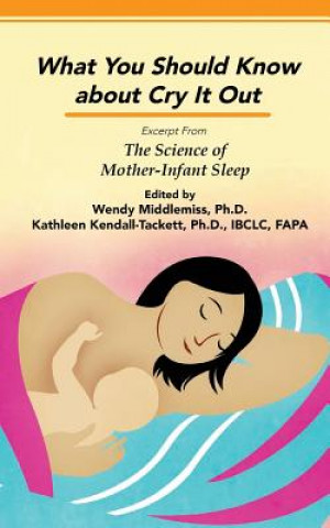 Könyv What You Should Know About Cry It Out: Excerpt from The Science of Mother-Infant Sleep Kathleen Kendell   Tackett