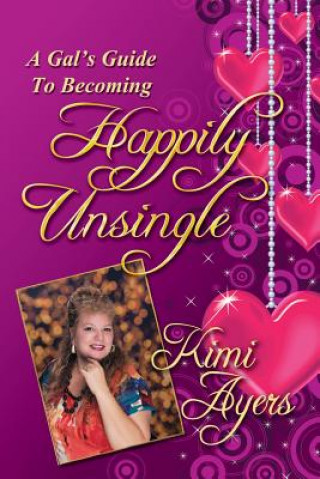 Carte A Gal's Guide to Becoming Happily Unsingle Kimi Ayers