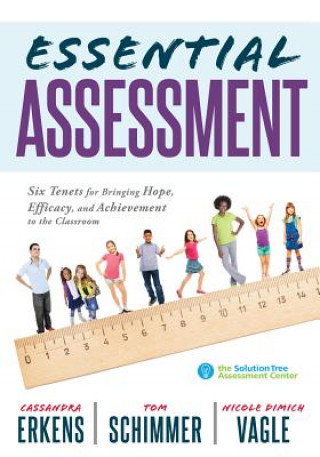 Book Essential Assessment: Six Tenets for Bringing Hope, Efficacy, and Achievement to the Classroom--Deepen Teachers' Understanding of Assessment Cassandra Erkens