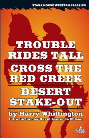 Kniha Trouble Rides Tall / Cross the Red Creek / Desert Stake-Out Harry Whittington