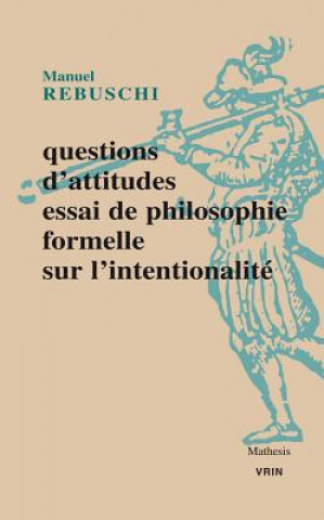 Könyv Questions D'Attitudes: Essai de Philosophie Formelle Sur L'Intentionnalite Manuel Rebuschi