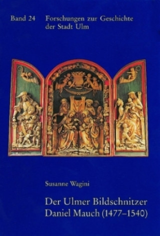 Kniha Der Ulmer Bildschnitzer Daniel Mauch (1477-1540) Susanne Wagini