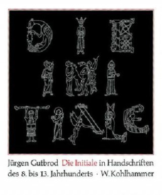 Kniha Die Initiale in Handschriften des achten bis dreizehnten Jahrhunderts Jürgen Gutbrod