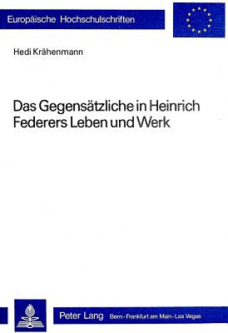 Knjiga Das Gegensaetzliche in Heinrich Federers Leben und Werk Heidi Kraehenmann