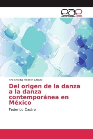 Knjiga Del origen de la danza a la danza contemporánea en México Ana Cristina Medellín Gómez