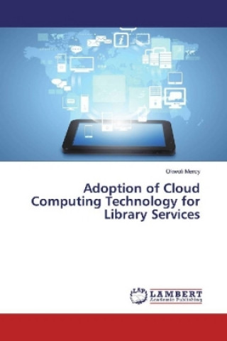 Knjiga Adoption of Cloud Computing Technology for Library Services Okwoli Mercy