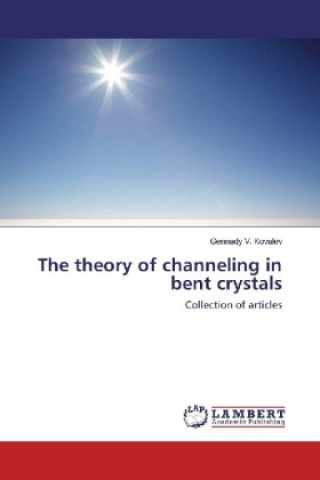 Carte The theory of channeling in bent crystals Gennady V. Kovalev