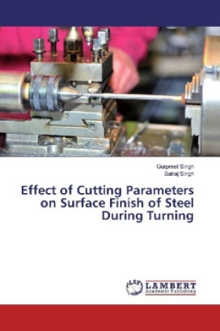 Kniha Effect of Cutting Parameters on Surface Finish of Steel During Turning Gurpreet Singh