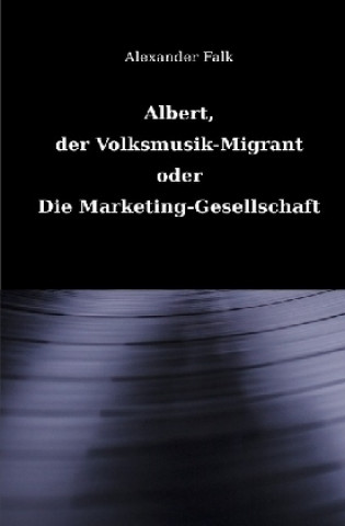 Carte Albert, der Volksmusik-Migrant oder Die Marketing-Gesellschaft Alexander Falk