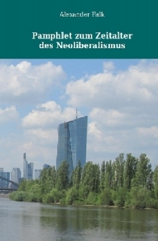 Kniha Pamphlet zum Zeitalter des Neoliberalismus Alexander Falk