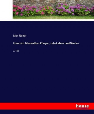 Könyv Friedrich Maximilian Klinger, sein Leben und Werke Max Rieger