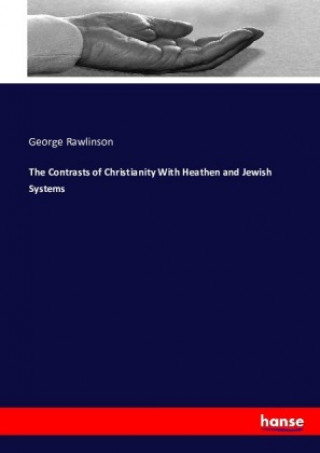 Kniha The Contrasts of Christianity With Heathen and Jewish Systems George Rawlinson