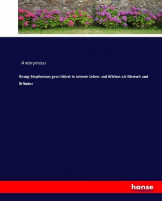 Kniha Georg Stephenson geschildert in seinem Leben und Wirken als Mensch und Erfinder Anonym