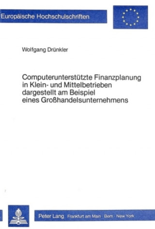 Kniha Computerunterstuetzte Finanzplanung in Klein- und Mittelbetrieben- Dargestellt am Beispiel eines Grosshandelsunternehmens Wolfgang Drünkler