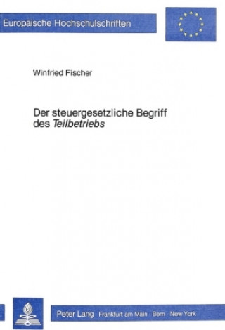 Kniha Der steuergesetzliche Begriff des Der steuergesetzliche Begriff des Â«TeilbetriebsÂ» Winfried Fischer