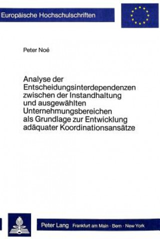 Książka Analyse der Entscheidungsinterdependenzen zwischen der Instandhaltung und ausgewaehlten Unternehmungsbereichen als Grundlage zur Entwicklung adaequate Peter Noe