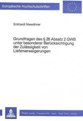 Kniha Grundfragen des  26 Absatz 2 GWB unter besonderer Beruecksichtigung der Zulaessigkeit von Lieferverweigerungen Eckhardt Niewöhner