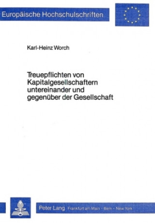 Könyv Treuepflichten von Kapitalgesellschaftern untereinander und gegenueber der Gesellschaft Karl-Heinz Worch