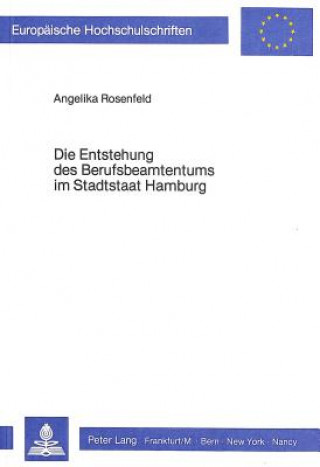 Kniha Die Entstehung des Berufsbeamtentums im Stadtstaat Hamburg Angelika Rosenfeld
