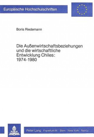 Kniha Die Aussenwirtschaftsbeziehungen und die wirtschaftliche Entwicklung Chiles 1974-1980 Boris Riedemann