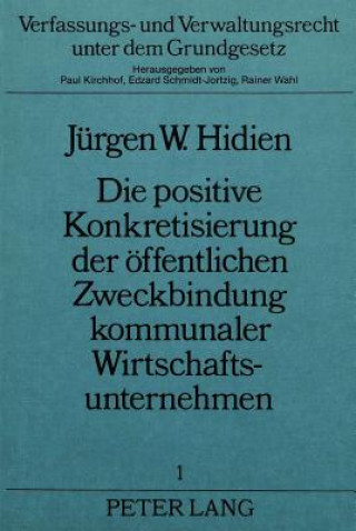 Книга Die Positive Konkretisierung Der Oeffentlichen Zweckbindung Kommunaler Wirtschaftsunternehmen Jürgen Hidien