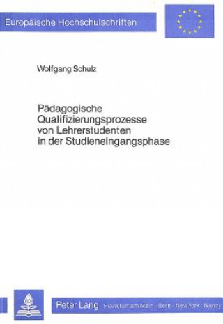 Kniha Paedagogische Qualifizierungsprozesse von Lehrerstudenten in der Studieneingangsphase Wolfgang Schulz