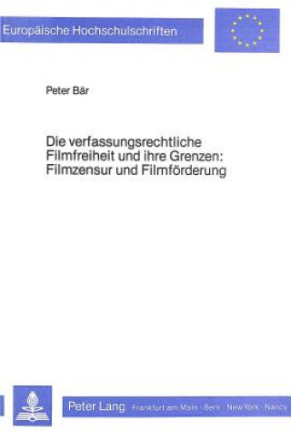 Könyv Die verfassungsrechtliche Filmfreiheit und ihre Grenzen- Filmzensur und Filmfoerderung Peter Bär