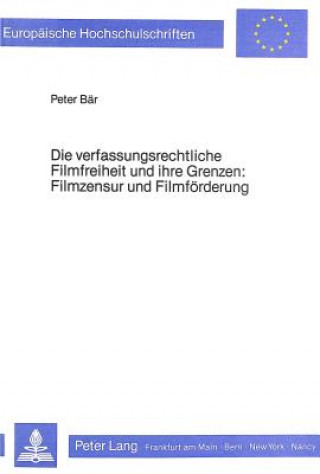 Knjiga Die verfassungsrechtliche Filmfreiheit und ihre Grenzen- Filmzensur und Filmfoerderung Peter Bär