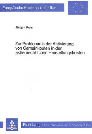 Carte Zur Problematik der Aktivierung von Gemeinkosten in den aktienrechtlichen Herstellungskosten Jürgen Kern