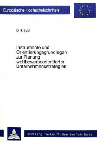 Kniha Instrumente und Orientierungsgrundlagen zur Planung wettbewerbsorientierter Unternehmensstrategien Dirk Eybl