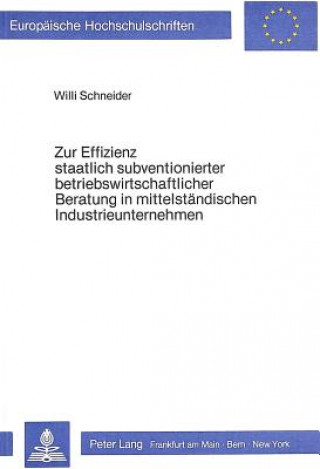 Kniha Zur Effizienz staatlich subventionierter betriebswirtschaftlicher Beratung in mittelstaendischen Industrieunternehmen Willi Schneider