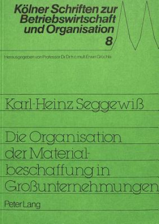 Kniha Die Organisation der Materialbeschaffung in Grossunternehmungen Karl-Heinz Seggewiss