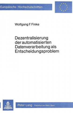 Книга Dezentralisierung der automatisierten Datenverarbeitung als Entscheidungsproblem Wolfgang F. Finke