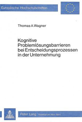 Kniha Kognitive Problemloesungsbarrieren bei Entscheidungsprozessen in der Unternehmung Thomas A. de Wagner