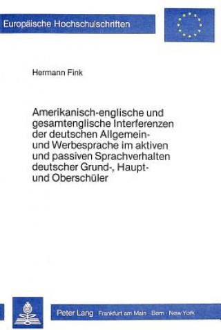 Książka Amerikanisch-englische und gesamtenglische Interferenzen der deutschen Allgemein- und Werbesprache im aktiven und passiven Sprachverhalten deutscher G Hermann Fink