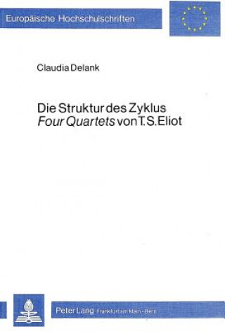 Livre Die Struktur des Zyklus Four Quartets von T.S. Eliot Claudia Delank