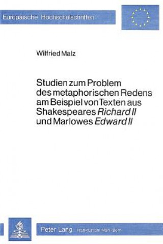 Knjiga Studien zum Problem des metaphorischen Redens am Beispiel von Texten aus Shakespeares Richard II und Marlowes Edward II Wilfried Malz