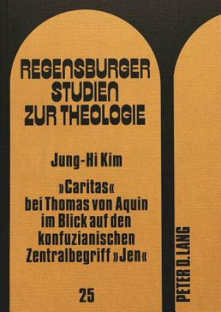 Könyv Â«CaritasÂ» bei Thomas von Aquin im Blick auf den konfuzianischen Zentralbegriff Â«JenÂ» Jung-Hi Kim